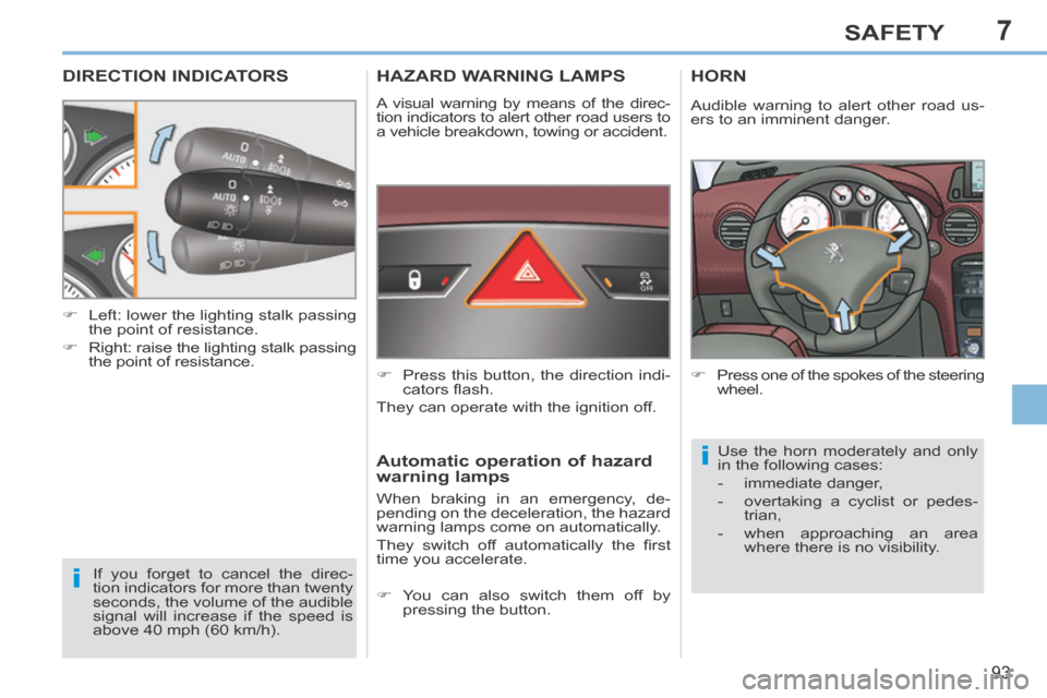 Peugeot 308 CC 2014 Owners Manual 7
i
i
93
SAFETY
DIRECTION INDICATORS
If you forget to cancel the direc-
tion indicators for more than twenty
seconds, the volume of the audible
signal will increase if the speed is
above 40 mph ( Peugeot 308 CC 2014 Owners Manual 7
i
i
93
SAFETY
DIRECTION INDICATORS
If you forget to cancel the direc-
tion indicators for more than twenty
seconds, the volume of the audible
signal will increase if the speed is
above 40 mph (