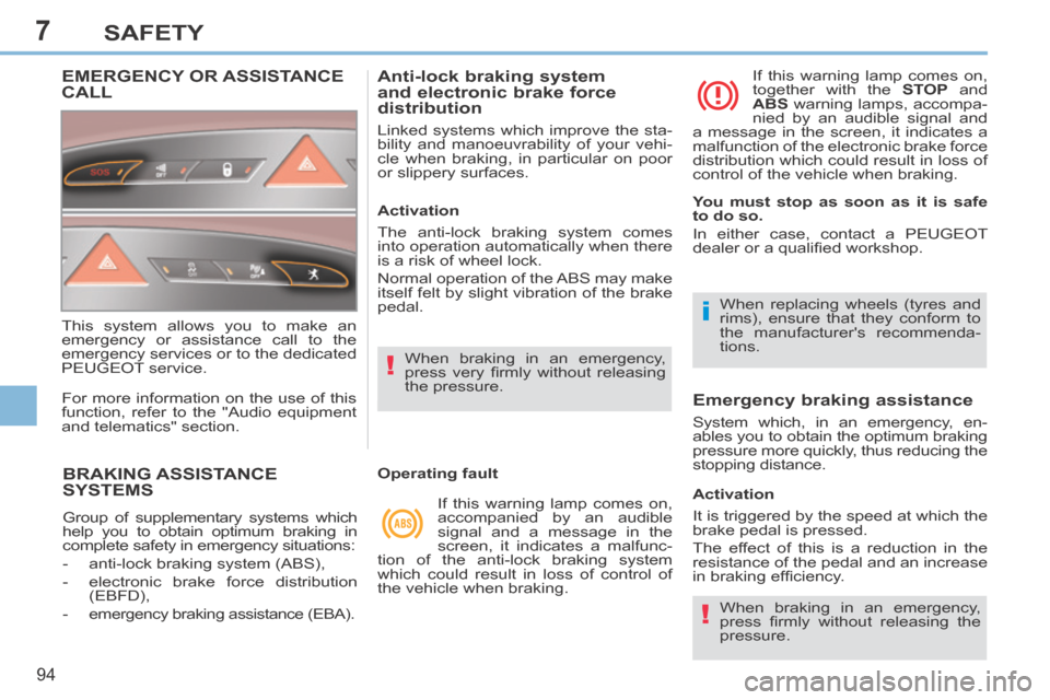 Peugeot 308 CC 2014  Owners Manual 7
!
i
!
94
SAFETY
BRAKING ASSISTANCE SYSTEMS 
 Group of supplementary systems which 
help you to obtain optimum braking in 
complete safety in emergency situations: 
   -   anti-lock  braking  system 