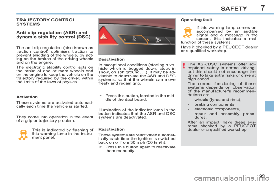Peugeot 308 CC 2014 Owners Manual 7
!
95
SAFETY
The ASR/DSC systems offer ex-
ceptional safety in normal driving,
but this should not encourage the
driver to take extra risks or drive at
high speed.
The correct functioning of th Peugeot 308 CC 2014 Owners Manual 7
!
95
SAFETY
The ASR/DSC systems offer ex-
ceptional safety in normal driving,
but this should not encourage the
driver to take extra risks or drive at
high speed.
The correct functioning of th