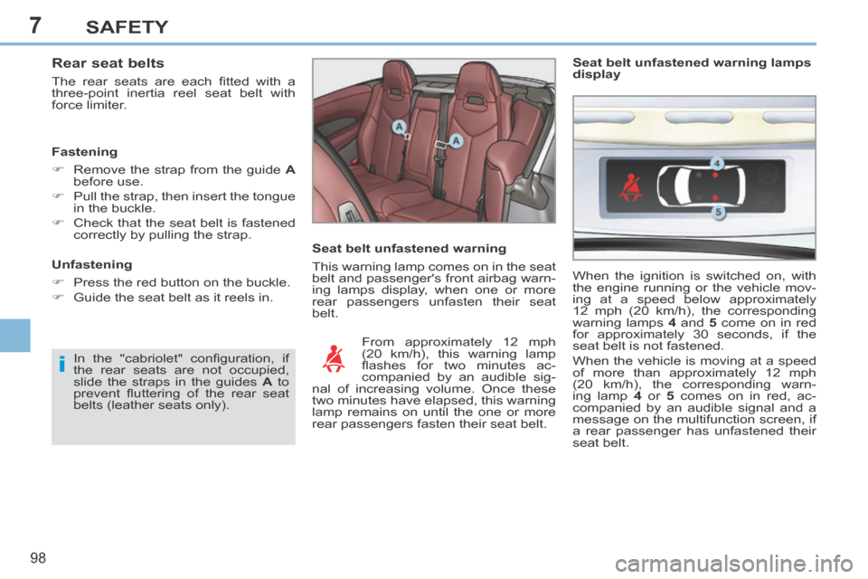 Peugeot 308 CC 2014 Owners Manual 7
i
98
SAFETY
Rear seat belts
The rear seats are each fi tted with a
three-point inertia reel seat belt with
force limiter.
Fastening
Remove the strap from the guide A
Peugeot 308 CC 2014 Owners Manual 7
i
98
SAFETY
Rear seat belts
The rear seats are each fi tted with a
three-point inertia reel seat belt with
force limiter.
Fastening
Remove the strap from the guide A