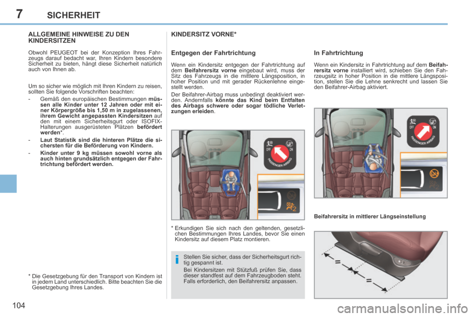 Peugeot 308 CC 2014  Betriebsanleitung (in German) 7
i
104
SICHERHEIT
         ALLGEMEINE  HINWEISE  ZU  DEN KINDERSITZEN  
  Obwohl PEUGEOT bei der Konzeption Ihres Fahr-
zeugs darauf bedacht war, Ihren Kindern besondere 
Sicherheit zu bieten, hängt