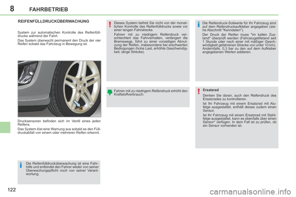Peugeot 308 CC 2014 Betriebsanleitung (in German) 8
i
i
!
!
122
FAHRBETRIEB
REIFENFÜLLDRUCKÜBERWACHUNG
Drucksensoren befi nden sich im Ventil eines jeden
Reifens.
Das System löst eine Warnung aus sobald es den Füll-
druckabfall von e Peugeot 308 CC 2014 Betriebsanleitung (in German) 8
i
i
!
!
122
FAHRBETRIEB
REIFENFÜLLDRUCKÜBERWACHUNG
Drucksensoren befi nden sich im Ventil eines jeden
Reifens.
Das System löst eine Warnung aus sobald es den Füll-
druckabfall von e