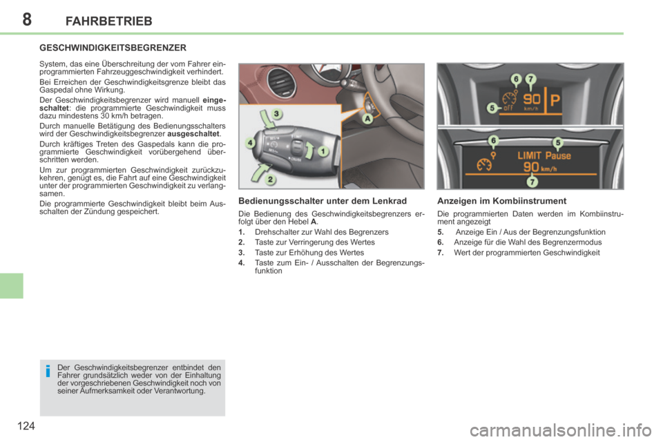 Peugeot 308 CC 2014  Betriebsanleitung (in German) 8
i
124
FAHRBETRIEB
GESCHWINDIGKEITSBEGRENZER 
 System, das eine Überschreitung der vom Fahrer ein-
programmierten Fahrzeuggeschwindigkeit verhindert. 
 Bei Erreichen der Geschwindigkeitsgrenze bleib