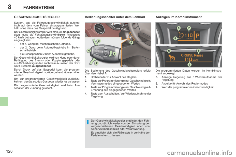 Peugeot 308 CC 2014 Betriebsanleitung (in German) 8
i
126
FAHRBETRIEB
GESCHWINDIGKEITSREGLER
System, das die Fahrzeuggeschwindigkeit automa-
tisch auf dem vom Fahrer einprogrammierten Wert
hält, ohne dass das Gaspedal betätigt wird.
Der Geschw Peugeot 308 CC 2014 Betriebsanleitung (in German) 8
i
126
FAHRBETRIEB
GESCHWINDIGKEITSREGLER
System, das die Fahrzeuggeschwindigkeit automa-
tisch auf dem vom Fahrer einprogrammierten Wert
hält, ohne dass das Gaspedal betätigt wird.
Der Geschw