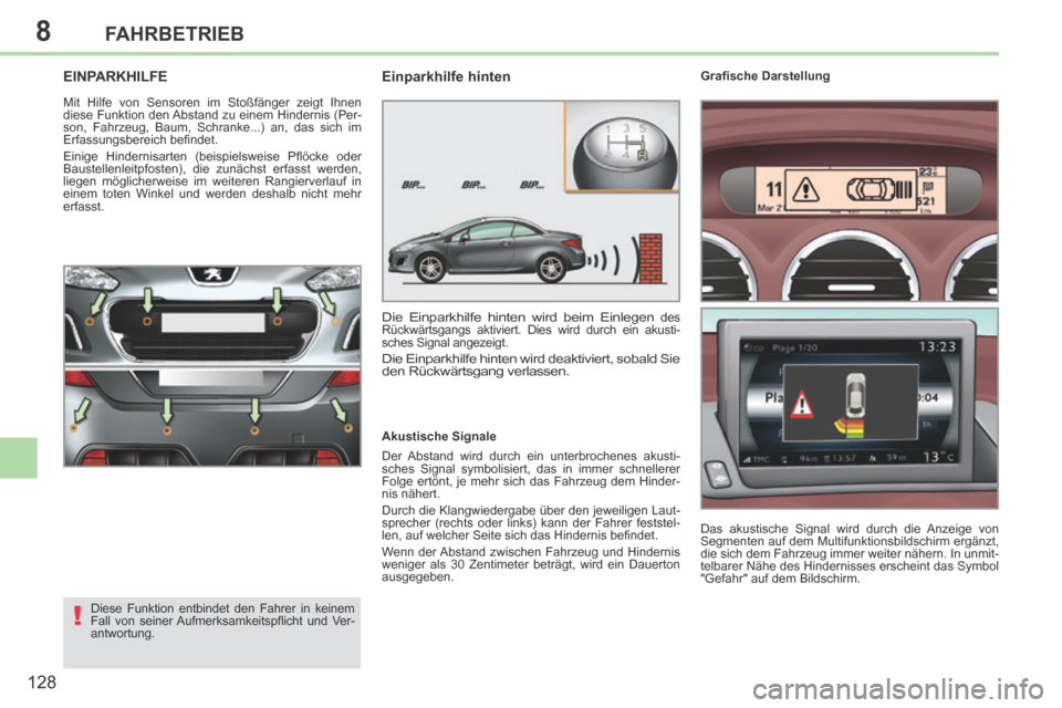 Peugeot 308 CC 2014 Betriebsanleitung (in German) 8
!
128
FAHRBETRIEB
EINPARKHILFE
Mit Hilfe von Sensoren im Stoßfänger zeigt Ihnen
diese Funktion den Abstand zu einem Hindernis (Per-
son, Fahrzeug, Baum, Schranke...) an, das sich im
Erfassungs Peugeot 308 CC 2014 Betriebsanleitung (in German) 8
!
128
FAHRBETRIEB
EINPARKHILFE
Mit Hilfe von Sensoren im Stoßfänger zeigt Ihnen
diese Funktion den Abstand zu einem Hindernis (Per-
son, Fahrzeug, Baum, Schranke...) an, das sich im
Erfassungs