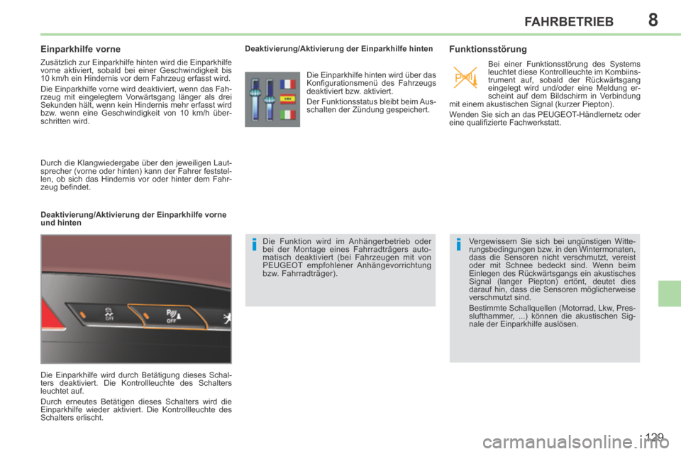 Peugeot 308 CC 2014  Betriebsanleitung (in German) 8
ii
129
FAHRBETRIEB
       
Einparkhilfe vorne 
 Zusätzlich zur Einparkhilfe hinten wird die Einparkhilfe 
vorne aktiviert, sobald bei einer Geschwindigkeit bis 
10 km/h ein Hindernis vor dem Fahrze