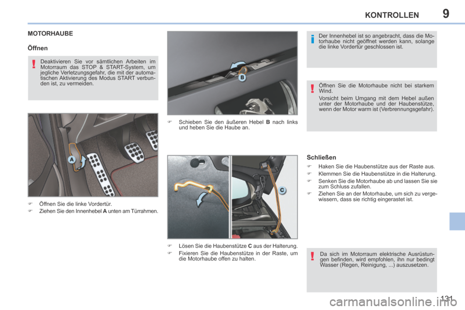Peugeot 308 CC 2014 Betriebsanleitung (in German) 9
i
!
!
!
131
KONTROLLEN
MOTORHAUBE
Öffnen Sie die linke Vordertür.
Ziehen Sie den Innenhebel A unten am Türrahmen. Schieben Sie den äußeren Hebel
B nach links
Peugeot 308 CC 2014 Betriebsanleitung (in German) 9
i
!
!
!
131
KONTROLLEN
MOTORHAUBE
Öffnen Sie die linke Vordertür.
Ziehen Sie den Innenhebel A unten am Türrahmen. Schieben Sie den äußeren Hebel
B nach links