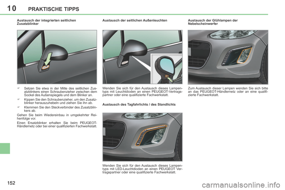 Peugeot 308 CC 2014 Betriebsanleitung (in German) 10
152
PRAKTISCHE TIPPS
Austausch der Glühlampen der
Nebelscheinwerfer
Zum Austausch dieser Lampen wenden Sie sich bitte
an das PEUGEOT-Händlernetz oder an eine qualifi -
zierte Peugeot 308 CC 2014 Betriebsanleitung (in German) 10
152
PRAKTISCHE TIPPS
Austausch der Glühlampen der
Nebelscheinwerfer
Zum Austausch dieser Lampen wenden Sie sich bitte
an das PEUGEOT-Händlernetz oder an eine qualifi -
zierte