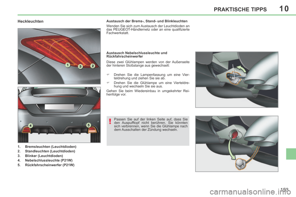Peugeot 308 CC 2014 Betriebsanleitung (in German) 10
!
153
PRAKTISCHE TIPPS
Heckleuchten
1. Bremsleuchten (Leuchtdioden)
2. Standleuchten (Leuchtdioden)
3. Blinker (Leuchtdioden)
4. Nebel Peugeot 308 CC 2014 Betriebsanleitung (in German) 10
!
153
PRAKTISCHE TIPPS
Heckleuchten
1. Bremsleuchten (Leuchtdioden)
2. Standleuchten (Leuchtdioden)
3. Blinker (Leuchtdioden)
4. Nebel