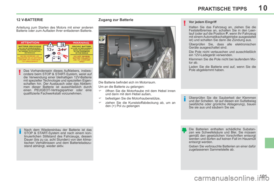 Peugeot 308 CC 2014 Betriebsanleitung (in German) 10
!
i
i
!
161
PRAKTISCHE TIPPS
12 V-BATTERIE
Zugang zur Batterie
Die Batterie befi ndet sich im Motorraum.
Um an die Batterie zu gelangen:
öffnen Sie die Motorhaube mit Peugeot 308 CC 2014 Betriebsanleitung (in German) 10
!
i
i
!
161
PRAKTISCHE TIPPS
12 V-BATTERIE
Zugang zur Batterie
Die Batterie befi ndet sich im Motorraum.
Um an die Batterie zu gelangen:
öffnen Sie die Motorhaube mit