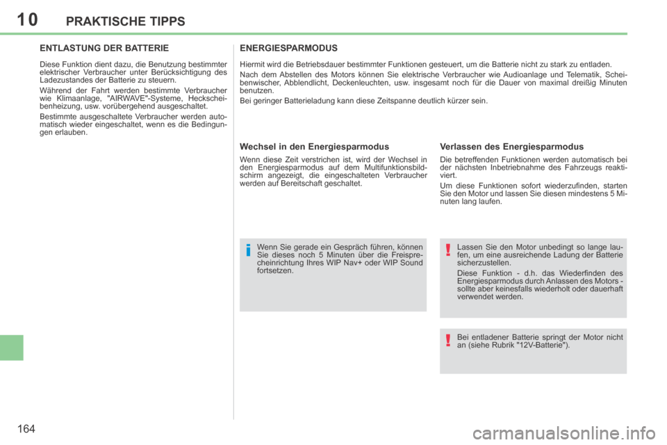 Peugeot 308 CC 2014  Betriebsanleitung (in German) 10
!
!i
164
PRAKTISCHE TIPPS
  Lassen Sie den Motor unbedingt so lange lau-
fen, um eine ausreichende Ladung der Batterie 
sicherzustellen. 
 Diese  Funktion  -  d.h.  das  Wiederﬁ nden  des 
Energi