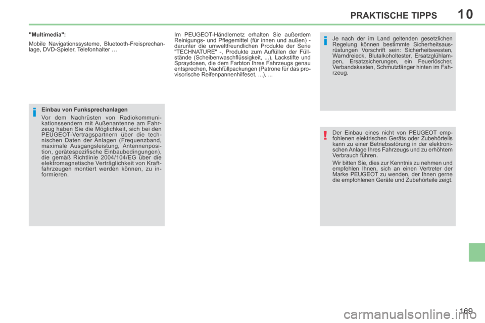 Peugeot 308 CC 2014  Betriebsanleitung (in German) 10
!
i
i
169
PRAKTISCHE TIPPS
 Der Einbau eines nicht von PEUGEOT emp-
fohlenen elektrischen Geräts oder Zubehörteils 
kann zu einer Betriebsstörung in der elektroni-
schen Anlage Ihres Fahrzeugs u