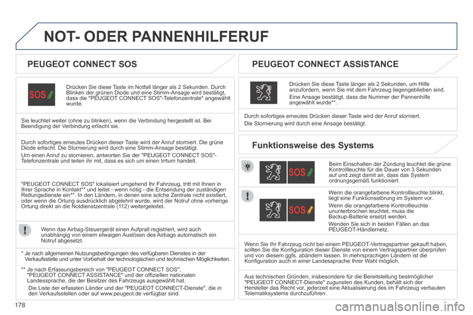 Peugeot 308 CC 2014  Betriebsanleitung (in German) 178
NOT- ODER PANNENHILFERUF  
  Drücken Sie diese Taste im Notfall länger als 2 Sekunden. Durch Blinken der grünen Diode und eine Stimm-Ansage wird bestätigt, dass die "PEUGEOT CONNECT SOS"-Telef
