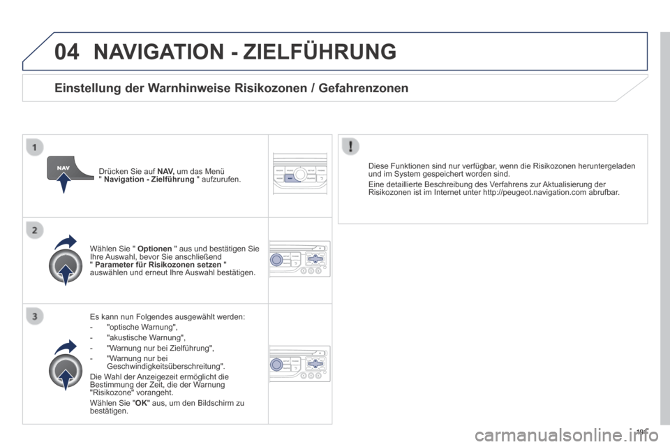 Peugeot 308 CC 2014  Betriebsanleitung (in German) 04
191
 NAVIGATION - ZIELFÜHRUNG 
  Es kann nun Folgendes ausgewählt werden:    -   "optische  Warnung",   -   "akustische  Warnung",   -   "Warnung  nur  bei  Zielführung",   -   "Warnung  nur  be