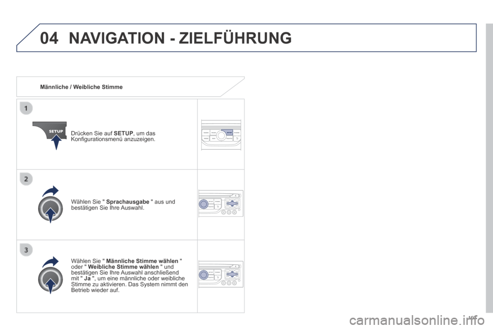 Peugeot 308 CC 2014 Betriebsanleitung (in German) 04
197
Männliche / Weibliche Stimme
Drücken Sie auf SETUP , um das Konfi gurationsmenü anzuzeigen.
Wählen Sie " Männliche Stimme wählen " oder " Weibliche Stimme wählen " u Peugeot 308 CC 2014 Betriebsanleitung (in German) 04
197
Männliche / Weibliche Stimme
Drücken Sie auf SETUP , um das Konfi gurationsmenü anzuzeigen.
Wählen Sie " Männliche Stimme wählen " oder " Weibliche Stimme wählen " u