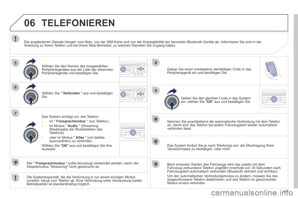 Peugeot 308 CC 2014  Betriebsanleitung (in German) 06
203
 TELEFONIEREN 
  Wählen Sie "  Verbinden  " aus und bestätigen Sie.  
  Das System schlägt vor, das Telefon:    -   im  "   Freisprechmodus  " (nur Telefon),   -   im  Modus  "   Audio  " (S