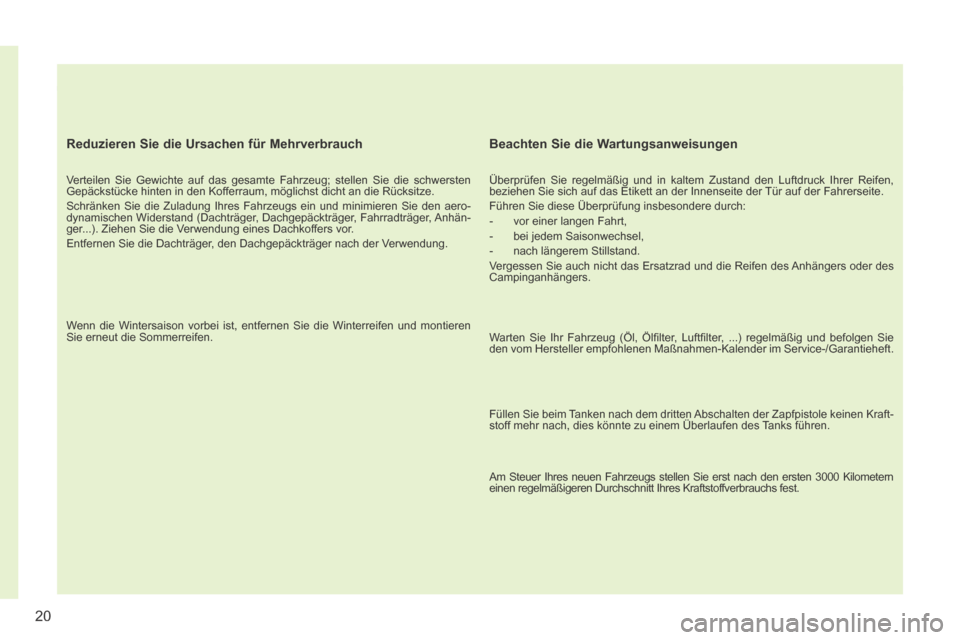 Peugeot 308 CC 2014  Betriebsanleitung (in German) 20
308cc_de_Chap00b_prise en main_ed01-2013_CA
  Reduzieren Sie die Ursachen für Mehrverbrauch 
  Verteilen Sie Gewichte auf das gesamte Fahrzeug; stellen Sie die schwersten 
Gepäckstücke hinten in