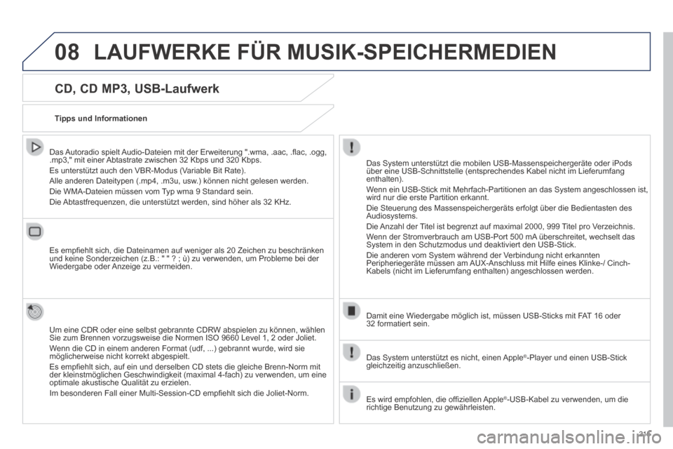 Peugeot 308 CC 2014  Betriebsanleitung (in German) 08
215
  CD, CD MP3, USB-Laufwerk 
  Das Autoradio spielt Audio-Dateien mit der Erweiterung ".wma, .aac, .ﬂ ac, .ogg, .mp3," mit einer Abtastrate zwischen 32 Kbps und 320 Kbps.  Es unterstützt auch