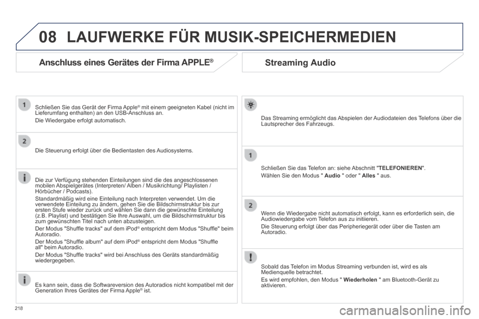 Peugeot 308 CC 2014  Betriebsanleitung (in German) 08
218
Streaming Audio 
  Das Streaming ermöglicht das Abspielen der Audiodateien des Telefons über die Lautsprecher des Fahrzeugs.  
  Schließen Sie das Telefon an: siehe Abschnitt " TELEFONIEREN 