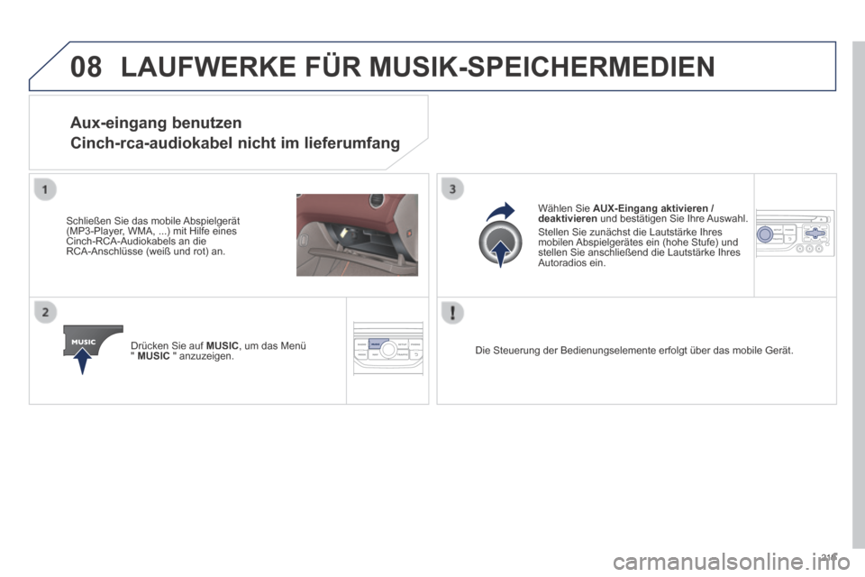 Peugeot 308 CC 2014 Betriebsanleitung (in German) 08
219
LAUFWERKE FÜR MUSIK-SPEICHERMEDIEN
Aux-eingang benutzen
Cinch-rca-audiokabel nicht im lieferumfang
Schließen Sie das mobile Abspielgerät (MP3-Player, WMA, ...) mit Hilfe eines Cinch- Peugeot 308 CC 2014 Betriebsanleitung (in German) 08
219
LAUFWERKE FÜR MUSIK-SPEICHERMEDIEN
Aux-eingang benutzen
Cinch-rca-audiokabel nicht im lieferumfang
Schließen Sie das mobile Abspielgerät (MP3-Player, WMA, ...) mit Hilfe eines Cinch-