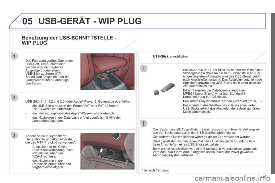 Peugeot 308 CC 2014 Betriebsanleitung (in German) 05
241
USB-GERÄT - WIP PLUG
Das System erstellt Abspiellisten (Zwischenspeicher), deren Erstellungszeit von der Speicherkapazität des USB-Gerätes abhängig ist. Die anderen Quellen können wä Peugeot 308 CC 2014 Betriebsanleitung (in German) 05
241
USB-GERÄT - WIP PLUG
Das System erstellt Abspiellisten (Zwischenspeicher), deren Erstellungszeit von der Speicherkapazität des USB-Gerätes abhängig ist. Die anderen Quellen können wä