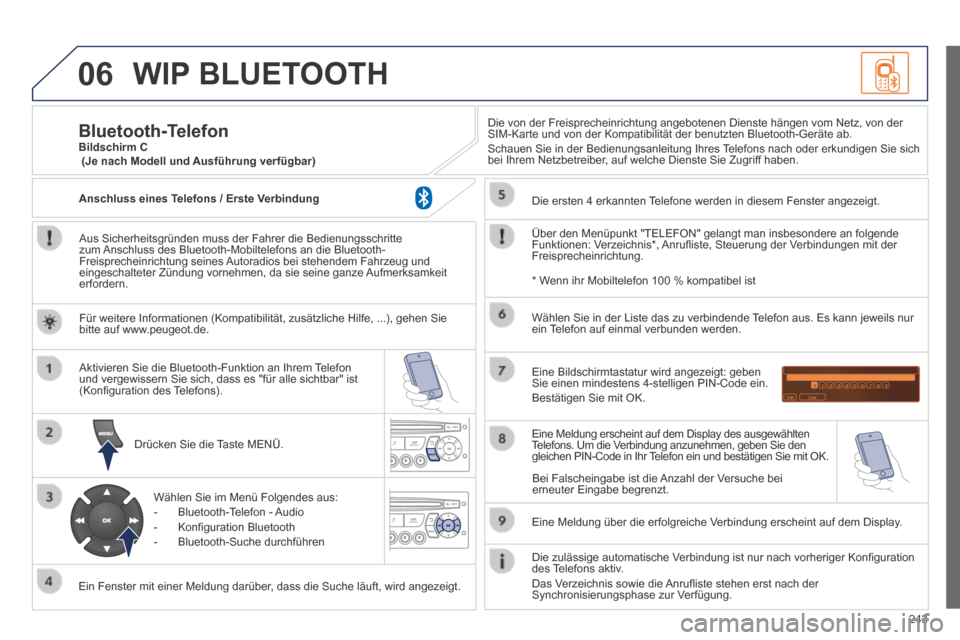 Peugeot 308 CC 2014 Betriebsanleitung (in German) 06
243
WIP BLUETOOTH
Aus Sicherheitsgründen muss der Fahrer die Bedienungsschritte zum Anschluss des Bluetooth-Mobiltelefons an die Bluetooth-Freisprecheinrichtung seines Autoradios bei stehende Peugeot 308 CC 2014 Betriebsanleitung (in German) 06
243
WIP BLUETOOTH
Aus Sicherheitsgründen muss der Fahrer die Bedienungsschritte zum Anschluss des Bluetooth-Mobiltelefons an die Bluetooth-Freisprecheinrichtung seines Autoradios bei stehende