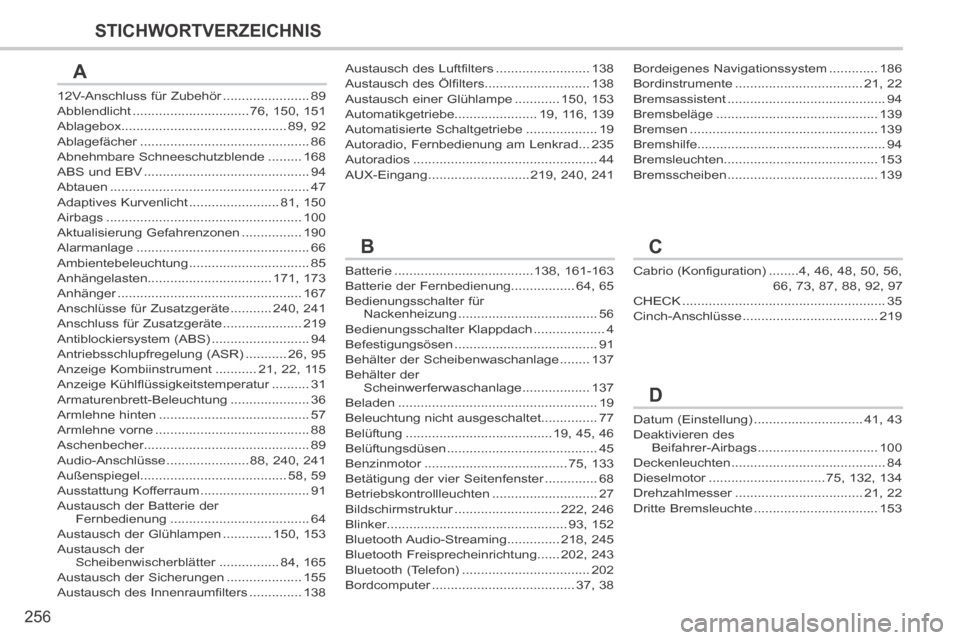 Peugeot 308 CC 2014  Betriebsanleitung (in German) 256
STICHWORTVERZEICHNIS
12V-Anschluss für Zubehör .......................12V-Anschluss für Zubehör .......................12V-Anschluss für Zubehör89Abblendlicht ...............................