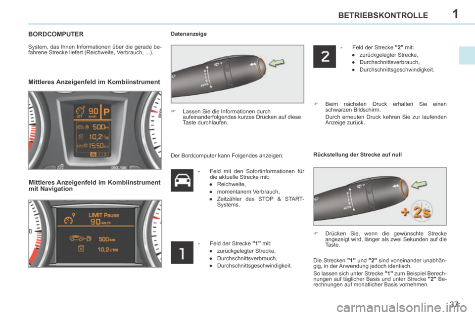 Peugeot 308 CC 2014 Betriebsanleitung (in German) 1
37
BETRIEBSKONTROLLE
308cc_de_Chap01_controle de marche_ed01-2013_CA
BORDCOMPUTER
System, das Ihnen Informationen über die gerade be-
fahrene Strecke liefert (Reichweite, Verbrauch, ...). Da Peugeot 308 CC 2014 Betriebsanleitung (in German) 1
37
BETRIEBSKONTROLLE
308cc_de_Chap01_controle de marche_ed01-2013_CA
BORDCOMPUTER
System, das Ihnen Informationen über die gerade be-
fahrene Strecke liefert (Reichweite, Verbrauch, ...). Da