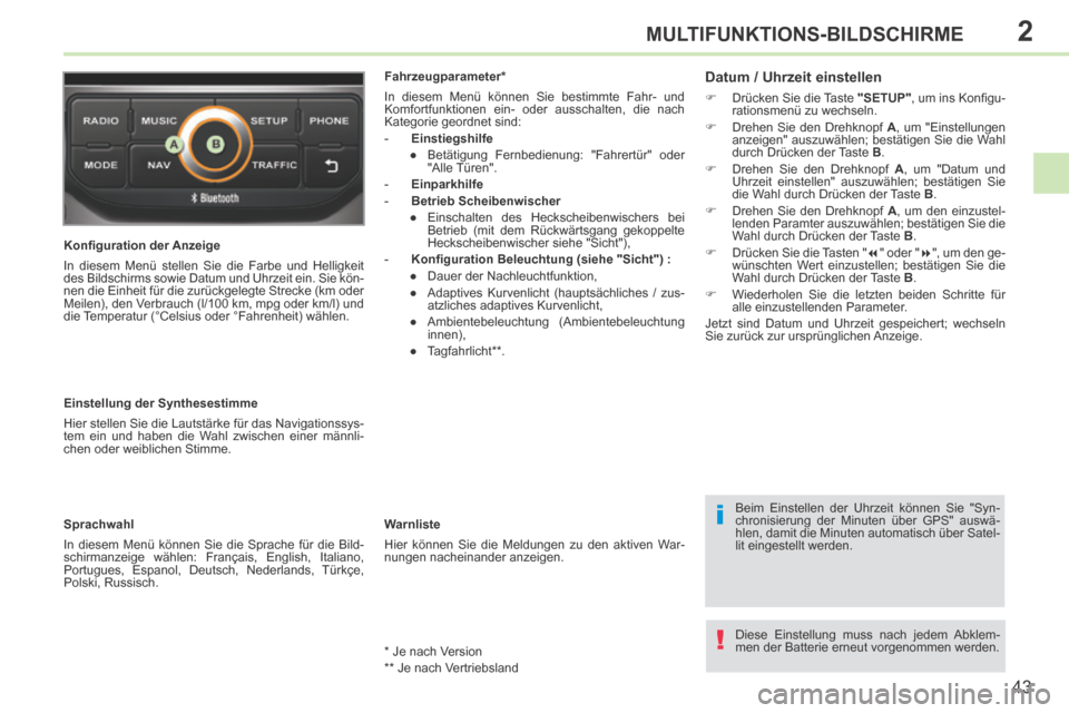 Peugeot 308 CC 2014  Betriebsanleitung (in German) 2
i
!
43
MULTIFUNKTIONS-BILDSCHIRME
308cc_de_Chap02_ecran multi_ed01-2013_CA
  Konﬁ guration der Anzeige 
 In diesem Menü stellen Sie die Farbe und Helligkeit 
des Bildschirms sowie Datum und Uhrze