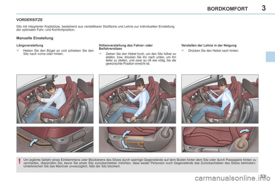 Peugeot 308 CC 2014 Betriebsanleitung (in German) 3
!
53
BORDKOMFORT
308cc_de_Chap03_confort_ed01-2013_CA
VORDERSITZE
Sitz mit integrierter Kopfstütze, bestehend aus verstellbarer Sitzfl äche und Lehne zur individuellen Einstellung
der optimale Peugeot 308 CC 2014 Betriebsanleitung (in German) 3
!
53
BORDKOMFORT
308cc_de_Chap03_confort_ed01-2013_CA
VORDERSITZE
Sitz mit integrierter Kopfstütze, bestehend aus verstellbarer Sitzfl äche und Lehne zur individuellen Einstellung
der optimale