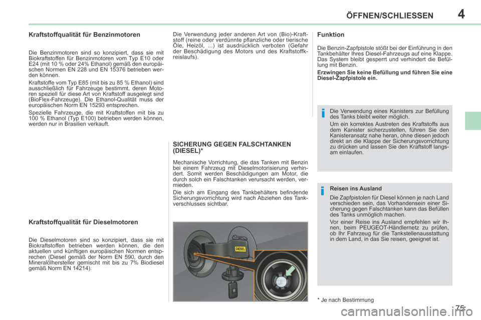 Peugeot 308 CC 2014  Betriebsanleitung (in German) 4
i
i
75
ÖFFNEN/SCHLIESSEN
308cc_de_Chap04_ouvertures_ed01-2013_CA
           
Kraftstoffqualität für Benzinmotoren 
  Die Benzinmotoren sind so konzipiert, dass sie mit 
Biokraftstoffen für Benzi