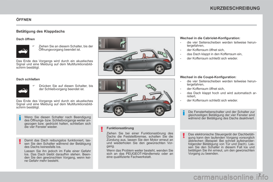 Peugeot 308 CC 2014 Betriebsanleitung (in German) !
i
!
i
!
7
KURZBESCHREIBUNG
308cc_de_Chap00b_prise en main_ed01-2013_CA
ÖFFNEN
Betätigung des Klappdachs
Dach öffnen Ziehen Sie an diesem Schalter, bis der Öffnungsvorgang been Peugeot 308 CC 2014 Betriebsanleitung (in German) !
i
!
i
!
7
KURZBESCHREIBUNG
308cc_de_Chap00b_prise en main_ed01-2013_CA
ÖFFNEN
Betätigung des Klappdachs
Dach öffnen Ziehen Sie an diesem Schalter, bis der Öffnungsvorgang been