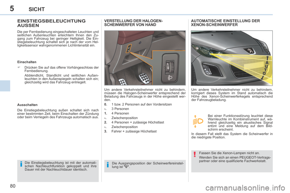 Peugeot 308 CC 2014 Betriebsanleitung (in German) 5
ii
!
80
SICHT
EINSTIEGSBELEUCHTUNG AUSSEN
Die per Fernbedienung eingeschalteten Leuchten und
seitlichen Außenleuchten erleichtern Ihnen den Zu-
gang zum Fahrzeug bei geringer Helligkeit. Peugeot 308 CC 2014 Betriebsanleitung (in German) 5
ii
!
80
SICHT
EINSTIEGSBELEUCHTUNG AUSSEN
Die per Fernbedienung eingeschalteten Leuchten und
seitlichen Außenleuchten erleichtern Ihnen den Zu-
gang zum Fahrzeug bei geringer Helligkeit.