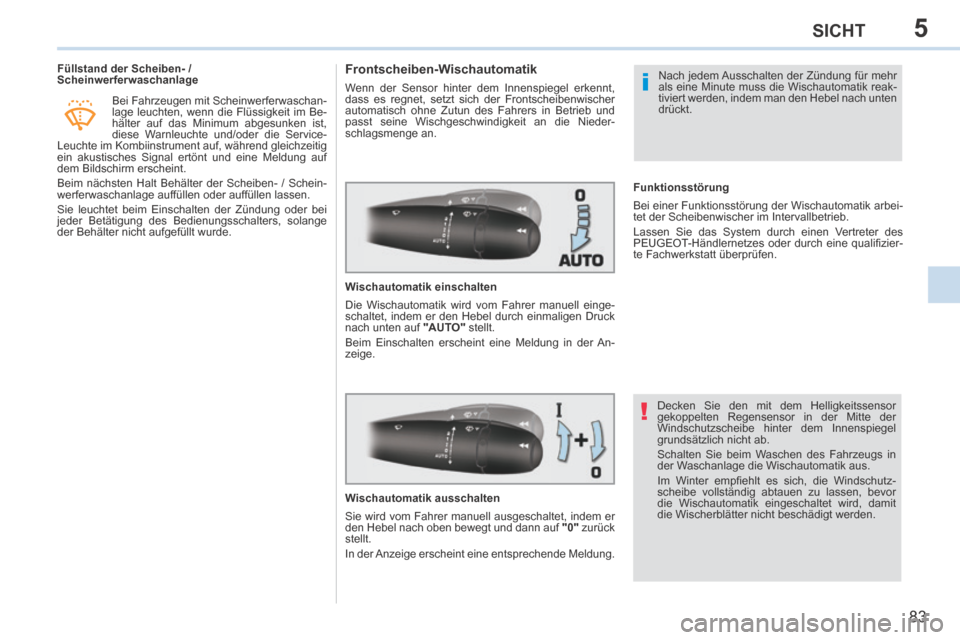 Peugeot 308 CC 2014  Betriebsanleitung (in German) 5
!
i
83
SICHT
           Füllstand der Scheiben- / 
Scheinwerferwaschanlage  Bei Fahrzeugen mit Scheinwerferwaschan-
lage leuchten, wenn die Flüssigkeit im Be-
hälter auf das Minimum abgesunken is
