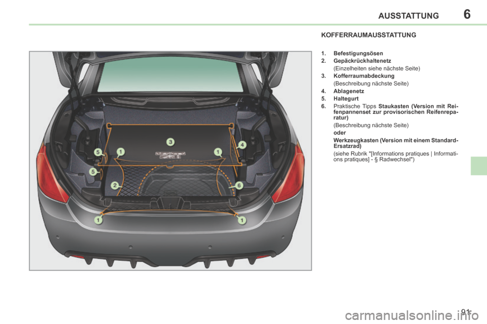 Peugeot 308 CC 2014 Betriebsanleitung (in German) 6
91
AUSSTATTUNG
KOFFERRAUMAUSSTATTUNG
1. Befestigungsösen
2. Gepäckrückhaltenetz
(Einzelheiten siehe nächste Seite)
3. Kofferraumabdeckung
(Beschreibung nächste Peugeot 308 CC 2014 Betriebsanleitung (in German) 6
91
AUSSTATTUNG
KOFFERRAUMAUSSTATTUNG
1. Befestigungsösen
2. Gepäckrückhaltenetz
(Einzelheiten siehe nächste Seite)
3. Kofferraumabdeckung
(Beschreibung nächste