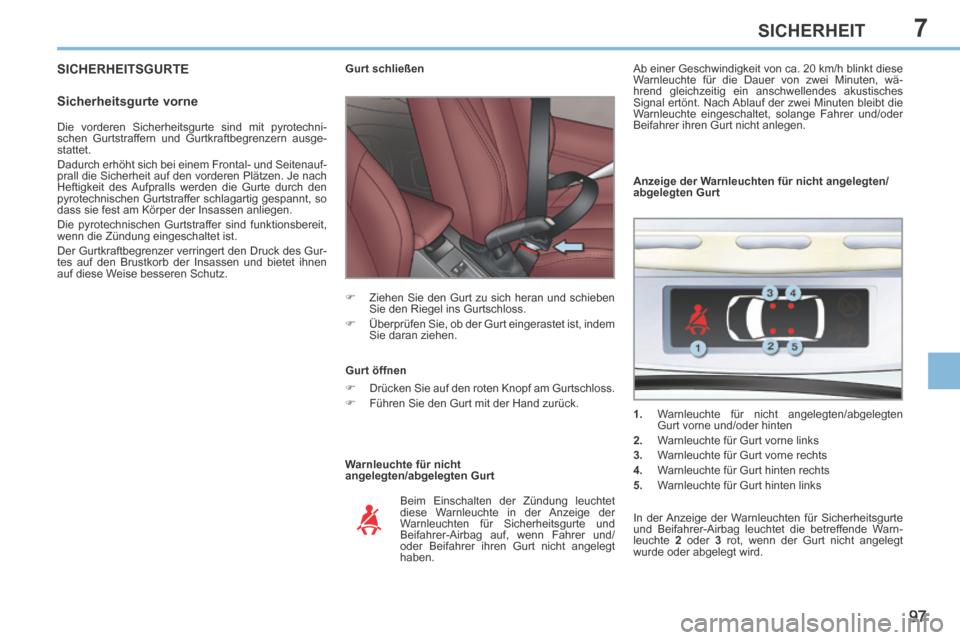 Peugeot 308 CC 2014  Betriebsanleitung (in German) 7
97
SICHERHEIT
 SICHERHEITSGURTE 
  Sicherheitsgurte  vorne 
  Warnleuchte  für  nicht 
angelegten/abgelegten Gurt             Gurt schließen 
      Ziehen Sie den Gurt zu sich heran und schiebe