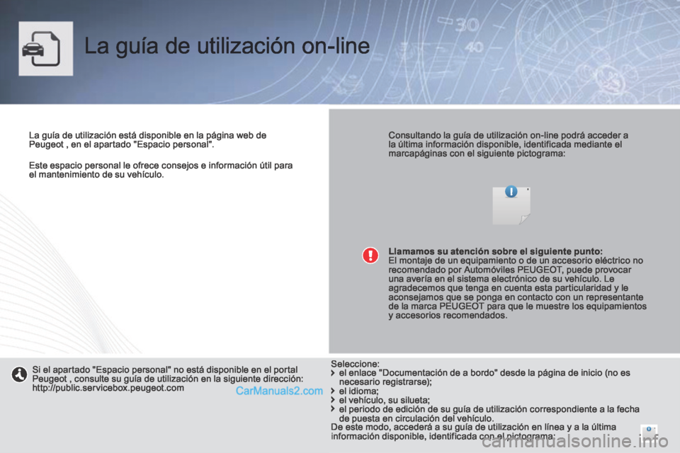 Peugeot 308 CC 2014 Manual del propietario (in Spanish) Este espacio personal le ofrece consejos e información útil para el mantenimiento de su vehículo.
La guía de utilización on-line
La guía de utilización está disponible en la página Peugeot 308 CC 2014 Manual del propietario (in Spanish) Este espacio personal le ofrece consejos e información útil para el mantenimiento de su vehículo.
La guía de utilización on-line
La guía de utilización está disponible en la página