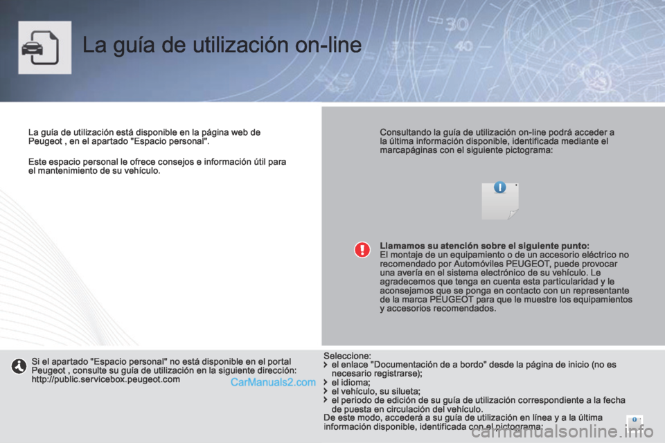 Peugeot 308 CC 2014  Manual del propietario (in Spanish)    Este espacio personal le ofrece consejos e información útil para el mantenimiento de su vehículo.   
 La guía de utilización on-line  
  La guía de utilización está disponible en la página