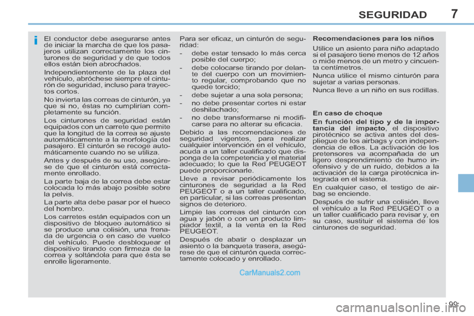 Peugeot 308 CC 2014 Manual del propietario (in Spanish) 7
i
99
SEGURIDAD
El conductor debe asegurarse antes
de iniciar la marcha de que los pasa-
jeros utilizan correctamente los cin-
turones de seguridad y de que todos
ellos están bien abrochado Peugeot 308 CC 2014 Manual del propietario (in Spanish) 7
i
99
SEGURIDAD
El conductor debe asegurarse antes
de iniciar la marcha de que los pasa-
jeros utilizan correctamente los cin-
turones de seguridad y de que todos
ellos están bien abrochado