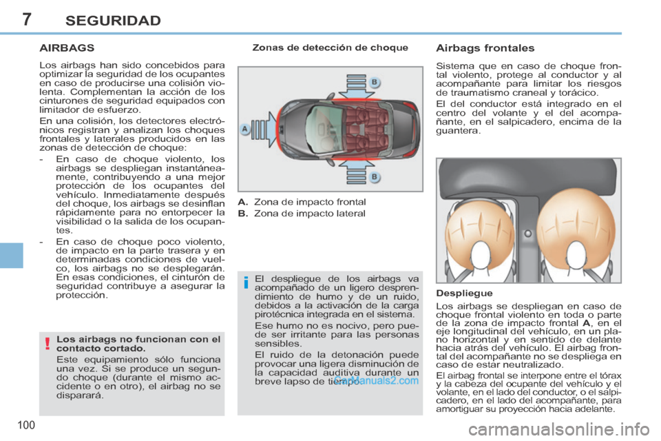 Peugeot 308 CC 2014 Manual del propietario (in Spanish) 7
i
!
100
SEGURIDAD
AIRBAGS
Los airbags han sido concebidos para
optimizar la seguridad de los ocupantes
en caso de producirse una colisión vio-
lenta. Complementan la acción de los
cinturones Peugeot 308 CC 2014 Manual del propietario (in Spanish) 7
i
!
100
SEGURIDAD
AIRBAGS
Los airbags han sido concebidos para
optimizar la seguridad de los ocupantes
en caso de producirse una colisión vio-
lenta. Complementan la acción de los
cinturones
