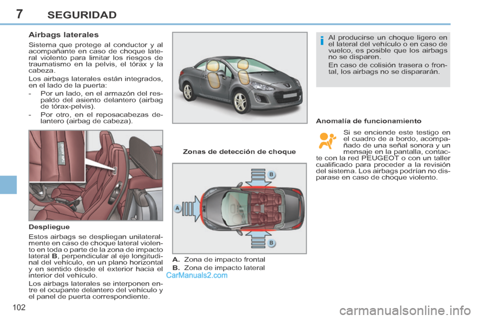 Peugeot 308 CC 2014 Manual del propietario (in Spanish) 7
i
102
SEGURIDAD
Airbags laterales
Sistema que protege al conductor y al
acompañante en caso de choque late-
ral violento para limitar los riesgos de
traumatismo en la pelvis, el tórax Peugeot 308 CC 2014 Manual del propietario (in Spanish) 7
i
102
SEGURIDAD
Airbags laterales
Sistema que protege al conductor y al
acompañante en caso de choque late-
ral violento para limitar los riesgos de
traumatismo en la pelvis, el tórax