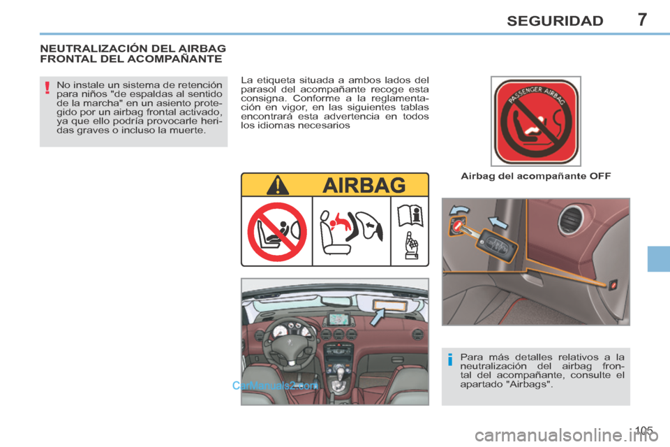 Peugeot 308 CC 2014 Manual del propietario (in Spanish) 7
!
i
105
SEGURIDAD
Airbag del acompañante OFF
No instale un sistema de retención
para niños "de espaldas al sentido
de la marcha" en un asiento prote-
gido por un airbag frontal activad Peugeot 308 CC 2014 Manual del propietario (in Spanish) 7
!
i
105
SEGURIDAD
Airbag del acompañante OFF
No instale un sistema de retención
para niños "de espaldas al sentido
de la marcha" en un asiento prote-
gido por un airbag frontal activad
