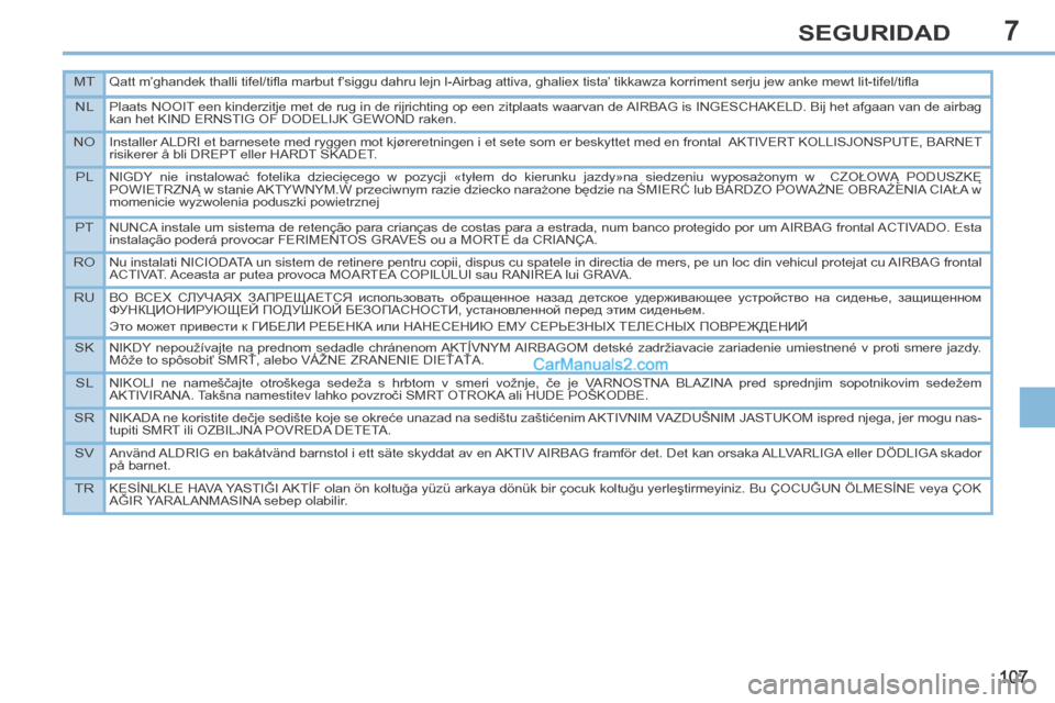 Peugeot 308 CC 2014 Manual del propietario (in Spanish) 7
MTQatt m’ghandek thalli tifel/tifl a marbut f’siggu dahru lejn l-Airbag attiva, ghaliex tista’ tikkawza korriment serju jew anke mewt lit-tifel/tifl a
NLPlaats NOOIT een kinderzitje met de r Peugeot 308 CC 2014 Manual del propietario (in Spanish) 7
MTQatt m’ghandek thalli tifel/tifl a marbut f’siggu dahru lejn l-Airbag attiva, ghaliex tista’ tikkawza korriment serju jew anke mewt lit-tifel/tifl a
NLPlaats NOOIT een kinderzitje met de r