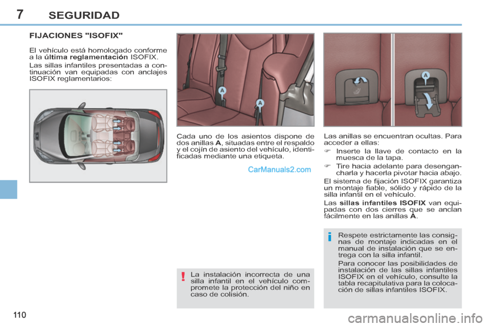 Peugeot 308 CC 2014 Manual del propietario (in Spanish) 7
!
i
11 0
SEGURIDAD
FIJACIONES "ISOFIX"
El vehículo está homologado conforme
a la última reglamentación ISOFIX.
Las sillas infantiles presentadas a con-
tinuación van equipadas con ancla Peugeot 308 CC 2014 Manual del propietario (in Spanish) 7
!
i
11 0
SEGURIDAD
FIJACIONES "ISOFIX"
El vehículo está homologado conforme
a la última reglamentación ISOFIX.
Las sillas infantiles presentadas a con-
tinuación van equipadas con ancla