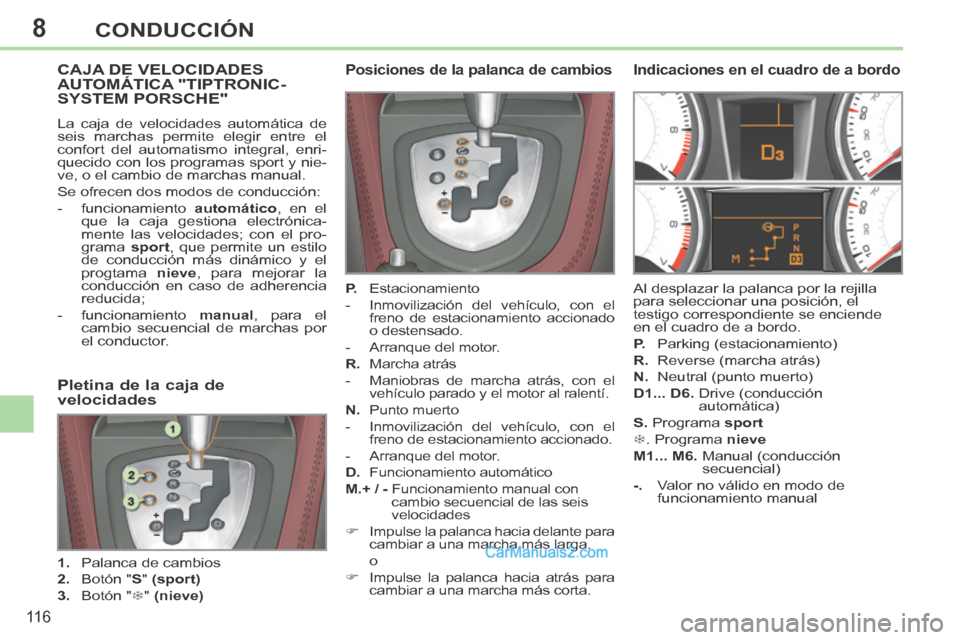 Peugeot 308 CC 2014 Manual del propietario (in Spanish) 8
11 6
CONDUCCIÓN
CAJA DE VELOCIDADES AUTOMÁTICA "TIPTRONIC-SYSTEM PORSCHE"
La caja de velocidades automática de
seis marchas permite elegir entre el
confort del automatismo integral, enri-
que Peugeot 308 CC 2014 Manual del propietario (in Spanish) 8
11 6
CONDUCCIÓN
CAJA DE VELOCIDADES AUTOMÁTICA "TIPTRONIC-SYSTEM PORSCHE"
La caja de velocidades automática de
seis marchas permite elegir entre el
confort del automatismo integral, enri-
que