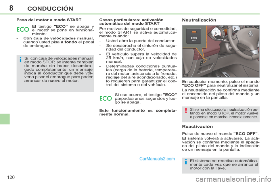 Peugeot 308 CC 2014 Manual del propietario (in Spanish) 8
i
i
!
120
CONDUCCIÓN
Paso del motor a modo START El testigo "ECO" se apaga y
el motor se pone en funciona-
miento:
- Con caja de velocidades manual , cuando usted pisa a fondo Peugeot 308 CC 2014 Manual del propietario (in Spanish) 8
i
i
!
120
CONDUCCIÓN
Paso del motor a modo START El testigo "ECO" se apaga y
el motor se pone en funciona-
miento:
- Con caja de velocidades manual , cuando usted pisa a fondo