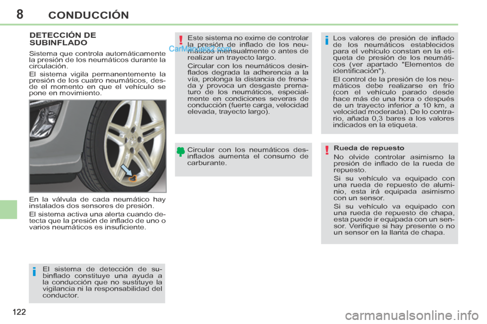 Peugeot 308 CC 2014  Manual del propietario (in Spanish) 8
i
i
!
!
122
CONDUCCIÓN
DETECCIÓN DE SUBINFLADO  
 En la válvula de cada neumático hay 
instalados dos sensores de presión. 
 El sistema activa una alerta cuando de-
tecta que la presión de in�