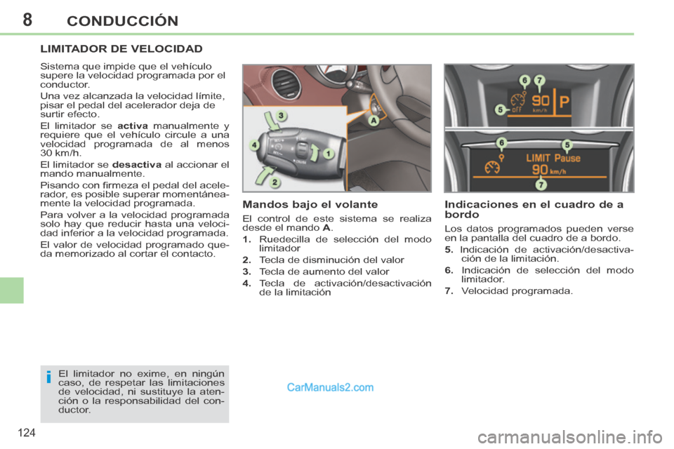 Peugeot 308 CC 2014 Manual del propietario (in Spanish) 8
i
124
CONDUCCIÓN
LIMITADOR DE VELOCIDAD
Sistema que impide que el vehículo
supere la velocidad programada por el
conductor.
Una vez alcanzada la velocidad límite,
pisar el pedal del aceler Peugeot 308 CC 2014 Manual del propietario (in Spanish) 8
i
124
CONDUCCIÓN
LIMITADOR DE VELOCIDAD
Sistema que impide que el vehículo
supere la velocidad programada por el
conductor.
Una vez alcanzada la velocidad límite,
pisar el pedal del aceler