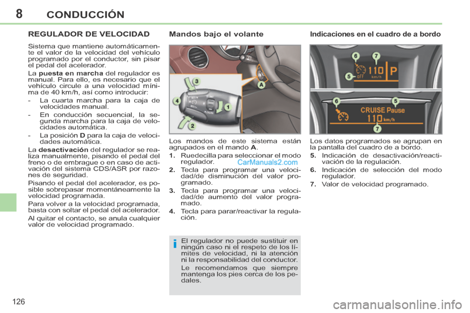 Peugeot 308 CC 2014 Manual del propietario (in Spanish) 8
i
126
CONDUCCIÓN
REGULADOR DE VELOCIDAD
Sistema que mantiene automáticamen-
te el valor de la velocidad del vehículo
programado por el conductor, sin pisar
el pedal del acelerador.
La pue Peugeot 308 CC 2014 Manual del propietario (in Spanish) 8
i
126
CONDUCCIÓN
REGULADOR DE VELOCIDAD
Sistema que mantiene automáticamen-
te el valor de la velocidad del vehículo
programado por el conductor, sin pisar
el pedal del acelerador.
La pue