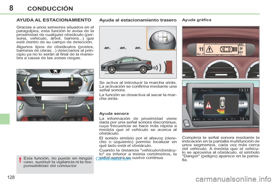 Peugeot 308 CC 2014 Manual del propietario (in Spanish) 8
!
128
CONDUCCIÓN
AYUDA AL ESTACIONAMIENTO
Gracias a unos sensores situados en el
paragolpes, esta función le avisa de la
proximidad de cualquier obstáculo (per-
sona, vehículo, árbol, barre Peugeot 308 CC 2014 Manual del propietario (in Spanish) 8
!
128
CONDUCCIÓN
AYUDA AL ESTACIONAMIENTO
Gracias a unos sensores situados en el
paragolpes, esta función le avisa de la
proximidad de cualquier obstáculo (per-
sona, vehículo, árbol, barre